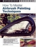 How To Master Airbrush Painting Techniques 2007 г Мягкая обложка, 192 стр ISBN 0760323992 инфо 3882n.