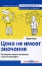 Цена не имеет значения Как убедить клиента заказывать в вашей типографии Серия: Компаньон руководителя инфо 5354n.